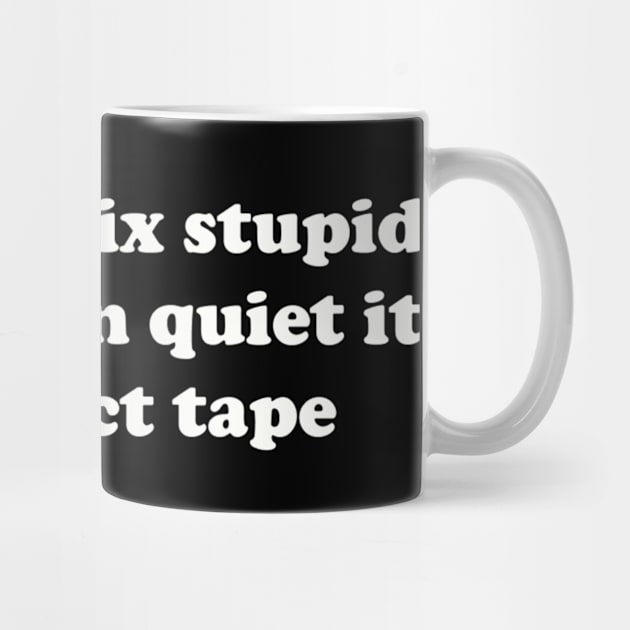 You can’t fix stupid but you can quiet it with duct tape by TeeGeek Boutique